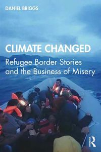 Cover image for Climate Changed: Refugee Border Stories and the Business of Misery