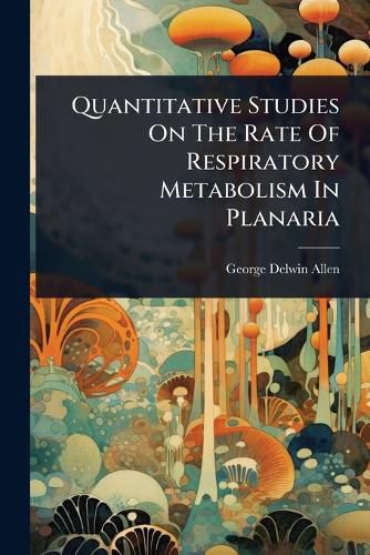 Cover image for Quantitative Studies On The Rate Of Respiratory Metabolism In Planaria