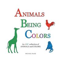 Cover image for Animals Being Colors: An ABC Collection of Animals and Colors