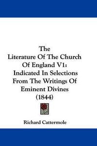 Cover image for The Literature of the Church of England V1: Indicated in Selections from the Writings of Eminent Divines (1844)