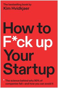 Cover image for How to F*ck Up Your Startup: The Science Behind Why 90% of Companies Fail--and How You Can Avoid It