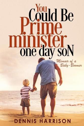 Cover image for You Could Be Prime Minister One Day Son: Memoir of a Baby-Boomer