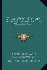 Cover image for Gray Wolf Stories: Indian Mystery Tales of Coyote, Animals and Men