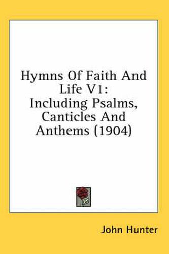 Cover image for Hymns of Faith and Life V1: Including Psalms, Canticles and Anthems (1904)