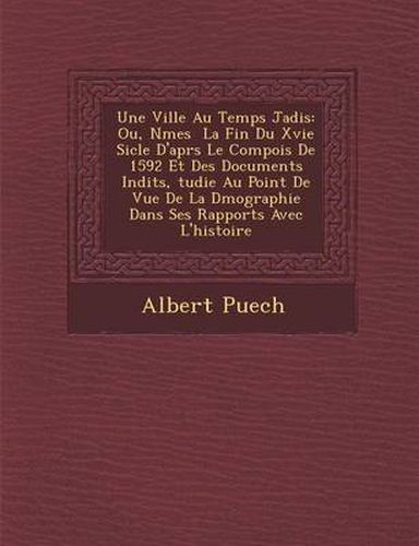 Une Ville Au Temps Jadis: Ou, N Mes La Fin Du Xvie Si Cle D'Apr S Le Compois de 1592 Et Des Documents in Dits, Tudie Au Point de Vue de La D Mographie Dans Ses Rapports Avec L'Histoire