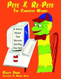 Cover image for Pete & Re-Pete The Computer Worms: A Story About Two Worms Surfing the Net