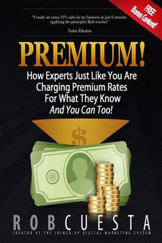 Cover image for Premium!: How Experts Just Like You Are Charging Premium Rates For What They Know And You Can Too!