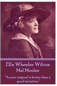 Cover image for Ella Wheeler Wilcox's Mal Moulee: A Poor Original Is Better Than a Good Imitation.