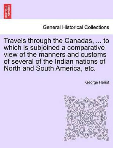 Cover image for Travels through the Canadas, ... to which is subjoined a comparative view of the manners and customs of several of the Indian nations of North and South America, etc.