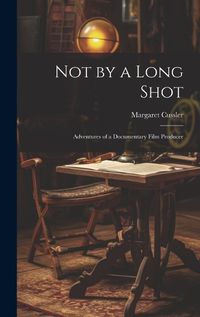 Cover image for Not by a Long Shot; Adventures of a Documentary Film Producer
