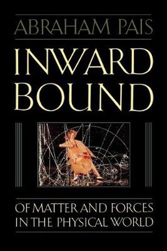 Cover image for Inward Bound: Of Matter and Forces in the Physical World