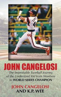 Cover image for John Cangelosi: The Improbable Baseball Journey of the Undersized Kid from Nowhere to World Series Champion