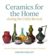 Cover image for Ceramics for the Home During the Celtic Revival