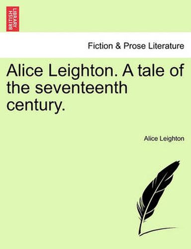 Cover image for Alice Leighton. a Tale of the Seventeenth Century.