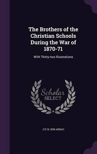 Cover image for The Brothers of the Christian Schools During the War of 1870-71: With Thirty-Two Illustrations