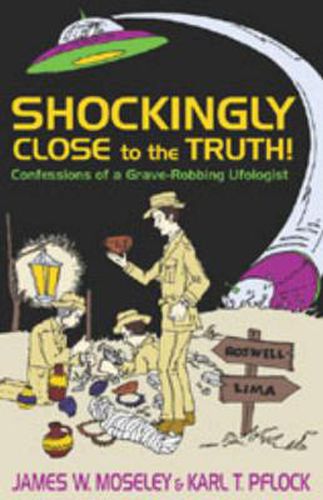 Cover image for Shockingly Close to the Truth!: Confessions of a Grave-Robbing Ufologist