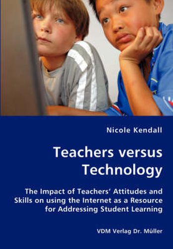 Cover image for Teachers versus Technology - The Impact of Teachers' Attitudes and Skills on using the Internet as a Resource for Addressing Student Learning