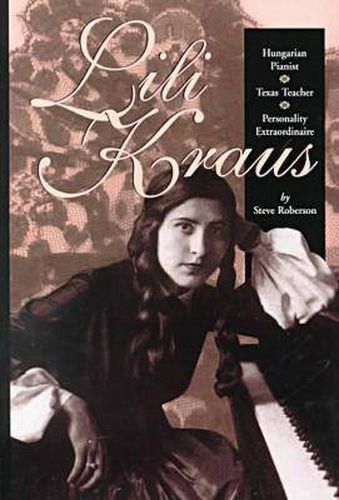 Cover image for Lili Kraus: Hungarian Pianist, Texan Teacher and Personality Extraordinaire