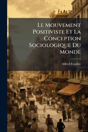 Cover image for Le Mouvement Positiviste Et La Conception Sociologique Du Monde