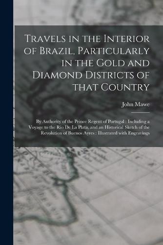 Travels in the Interior of Brazil, Particularly in the Gold and Diamond Districts of That Country