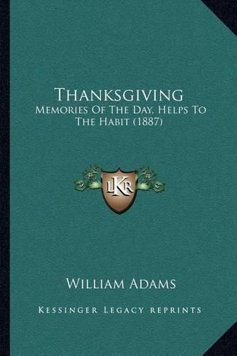 Cover image for Thanksgiving: Memories of the Day, Helps to the Habit (1887)