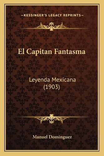 Cover image for El Capitan Fantasma: Leyenda Mexicana (1903)