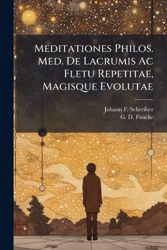 Cover image for Meditationes Philos. Med. De Lacrumis Ac Fletu Repetitae, Magisque Evolutae