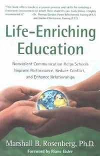 Cover image for Life-Enriching Education: Nonviolent Communication Helps Schools Improve Performance, Reduce Conflict, and Enhance Relationships