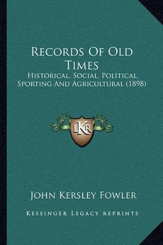 Records of Old Times: Historical, Social, Political, Sporting and Agricultural (1898)