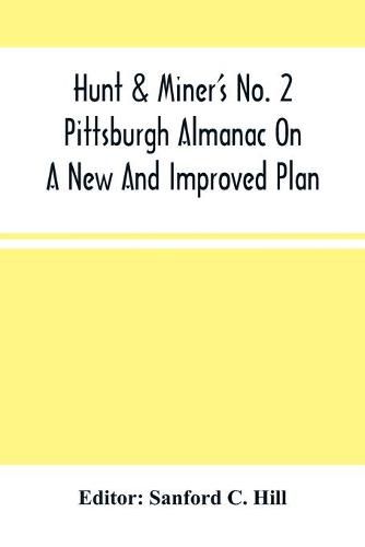 Cover image for Hunt & Miner'S No. 2 Pittsburgh Almanac On A New And Improved Plan; For The Year Of Our Lord 1860 Being Bissextile Or Leap-Year