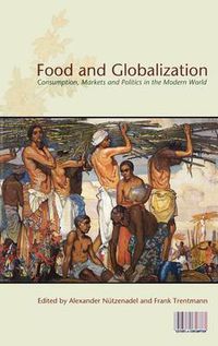 Cover image for Food and Globalization: Consumption, Markets and Politics in the Modern World