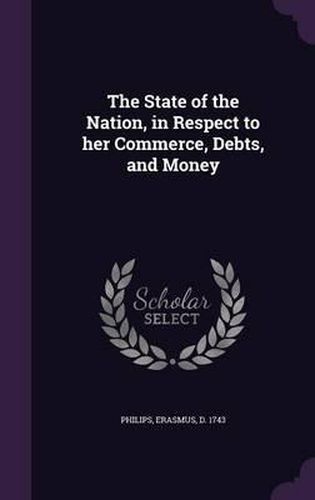 Cover image for The State of the Nation, in Respect to Her Commerce, Debts, and Money