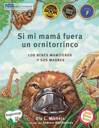 Cover image for Si Mi Mama Fuera Un Ornitorrinco: Los Bebes Mamiferos Y Sus Madres