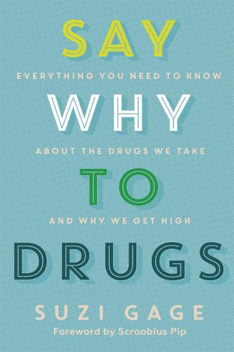 Cover image for Say Why to Drugs: Everything You Need to Know About the Drugs We Take and Why We Get High