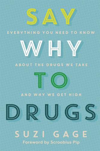 Say Why to Drugs: Everything You Need to Know About the Drugs We Take and Why We Get High