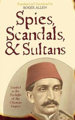 Spies, Scandals, and Sultans: Istanbul in the Twilight of the Ottoman Empire