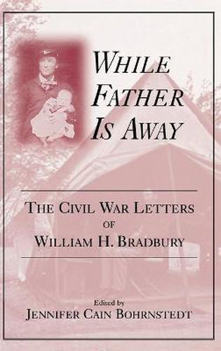 While Father Is Away: The Civil War Letters of William H. Bradbury