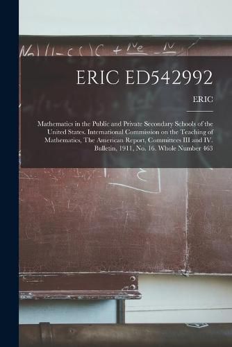 Cover image for Eric Ed542992: Mathematics in the Public and Private Secondary Schools of the United States. International Commission on the Teaching of Mathematics, The American Report, Committees III and IV. Bulletin, 1911, No. 16. Whole Number 463