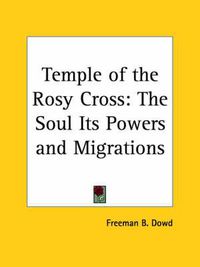 Cover image for Temple of the Rosy Cross: The Soul Its Powers and Migrations (1897)