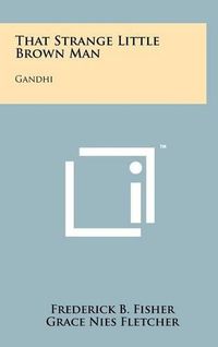 Cover image for That Strange Little Brown Man: Gandhi