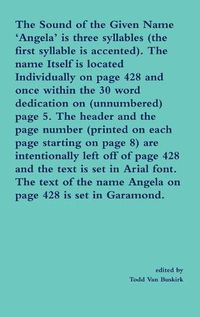 Cover image for The Sound of the Given Name 'Angela' is three syllables (the first syllable is accented). The name Itself is located Individually on page 428 and once within the 30 word dedication on (unnumbered) page 5. The header and the page number...