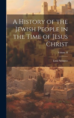 A History of the Jewish People in the Time of Jesus Christ; Volume II