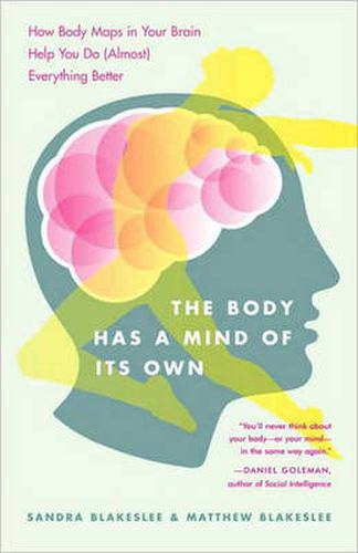 The Body Has a Mind of Its Own: How Body Maps in Your Brain Help You Do (Almost) Everything Better