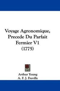 Cover image for Voyage Agronomique, Precede Du Parfait Fermier V1 (1775)