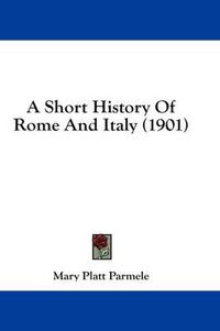 Cover image for A Short History of Rome and Italy (1901)