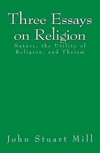 Cover image for Three Essays on Religion: Nature, the Utility of Religion, and Theism