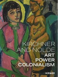 Cover image for Kirchner and Nolde (Multi-lingual edition): Art. Power. Colonialism