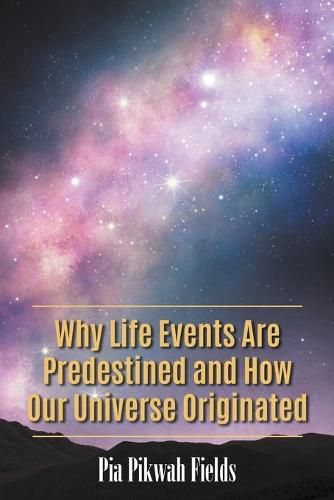 Cover image for Why Life Events Are Predestined and How Our Universe Originated