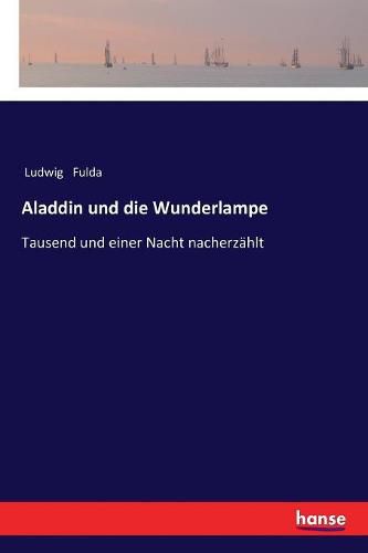 Aladdin und die Wunderlampe: Tausend und einer Nacht nacherzahlt