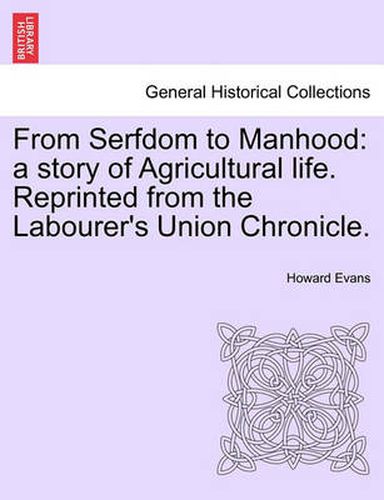 Cover image for From Serfdom to Manhood: A Story of Agricultural Life. Reprinted from the Labourer's Union Chronicle.